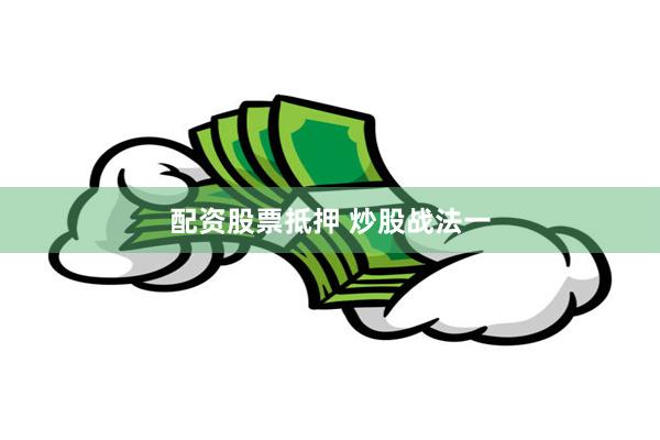 配资股票抵押 炒股战法一